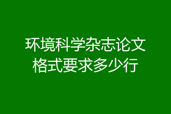 环境科学杂志论文格式要求多少行