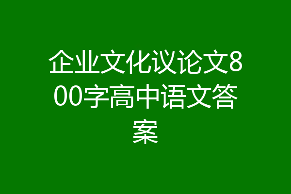 企业文化议论文800字高中语文答案