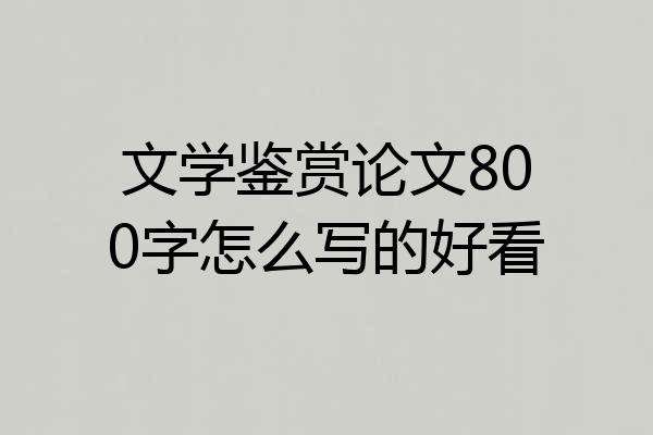 文学鉴赏论文800字怎么写的好看