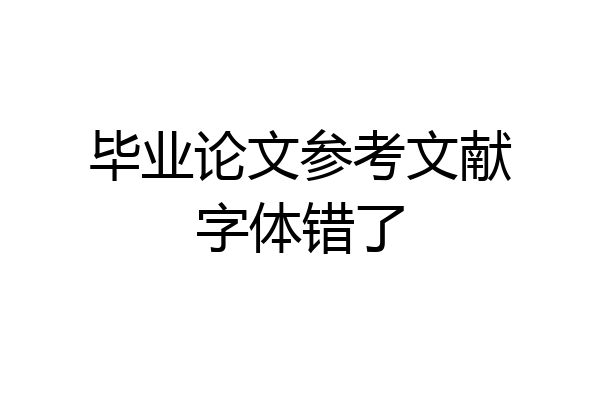 毕业论文参考文献字体错了