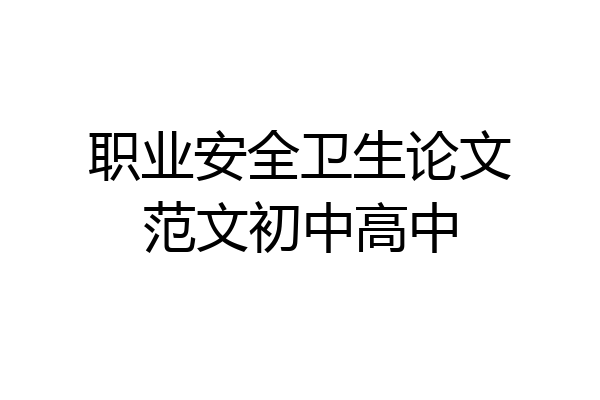 职业安全卫生论文范文初中高中