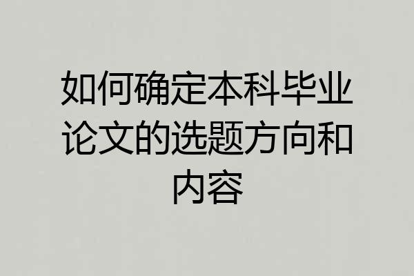 如何确定本科毕业论文的选题方向和内容