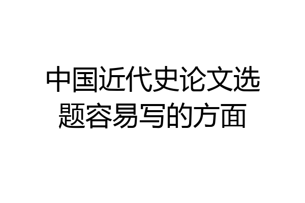 中国近代史论文选题容易写的方面