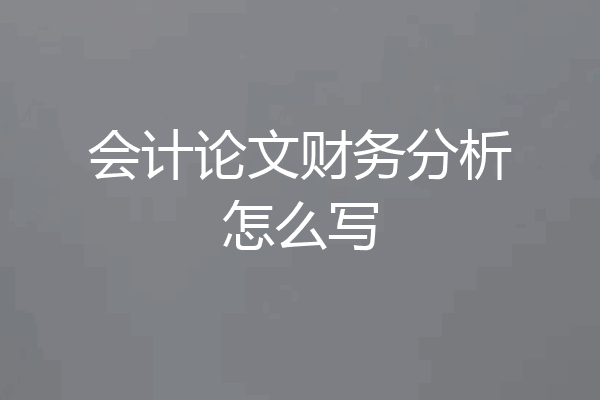 会计论文财务分析怎么写