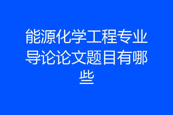 能源化学工程专业导论论文题目有哪些