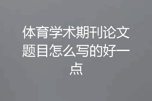 体育学术期刊论文题目怎么写的好一点