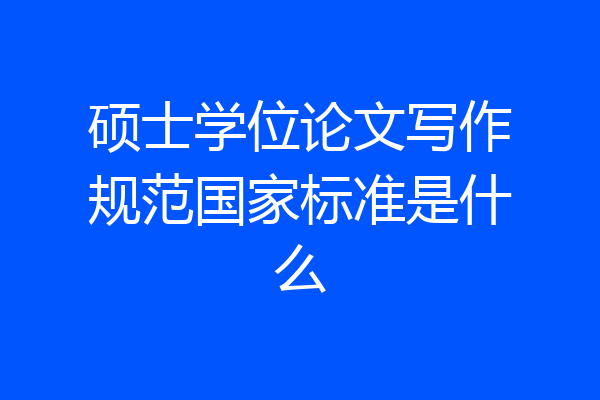硕士学位论文写作规范国家标准是什么