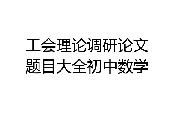 工会理论调研论文题目大全初中数学