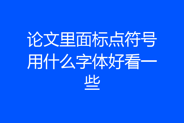 论文里面标点符号用什么字体好看一些