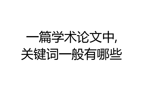 一篇学术论文中,关键词一般有哪些