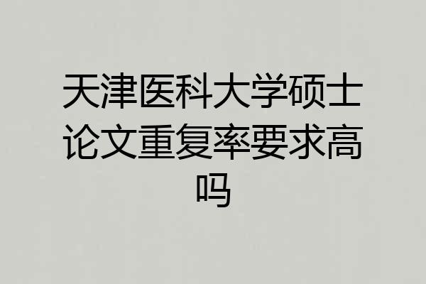 天津医科大学硕士论文重复率要求高吗