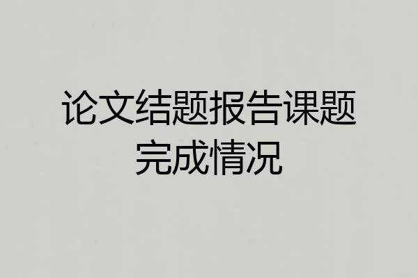 论文结题报告课题完成情况