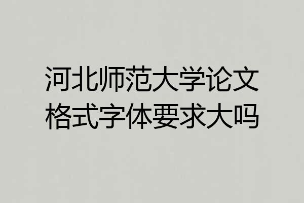 河北师范大学论文格式字体要求大吗