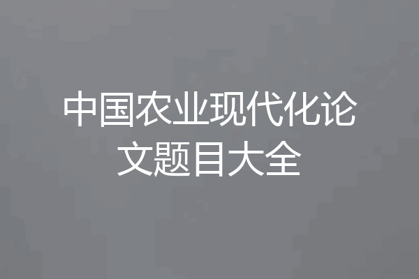 中国农业现代化论文题目大全