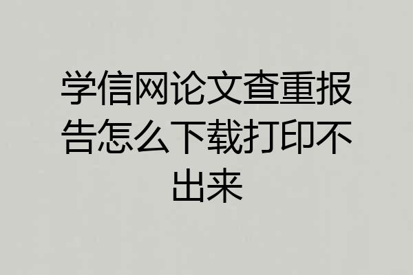 学信网论文查重报告怎么下载打印不出来