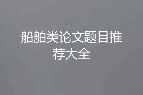 船舶类论文题目推荐大全