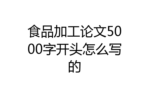 食品加工论文5000字开头怎么写的