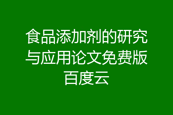 食品添加剂的研究与应用论文免费版百度云