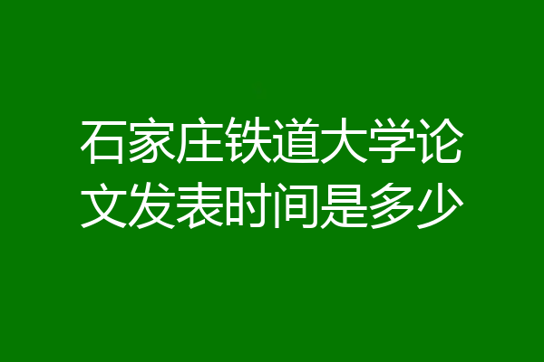 石家庄铁道大学论文发表时间是多少