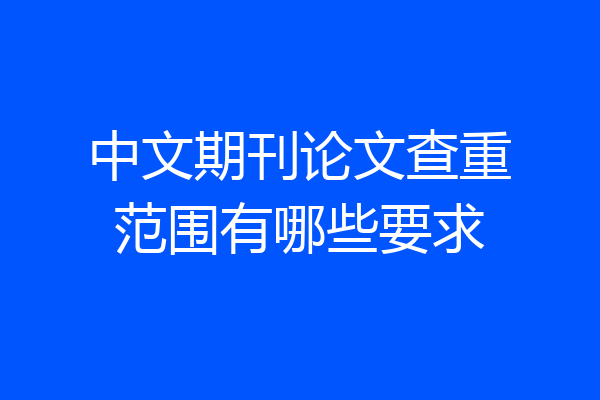 中文期刊论文查重范围有哪些要求