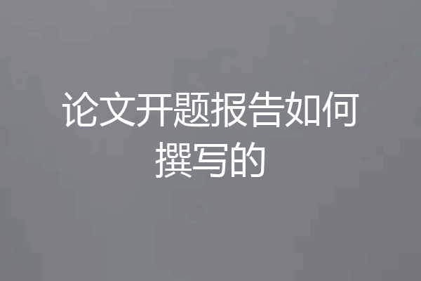 论文开题报告如何撰写的