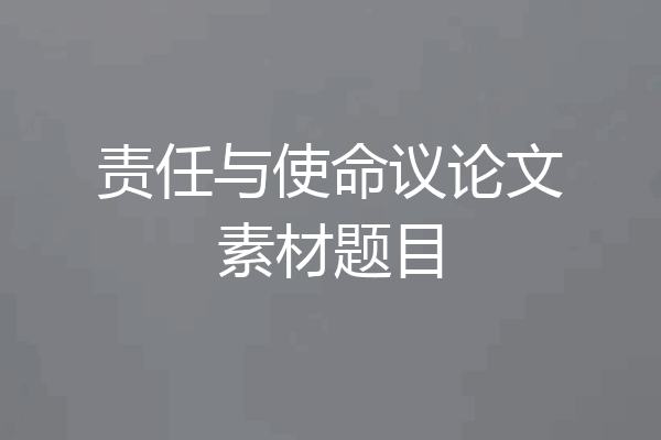 责任与使命议论文素材题目