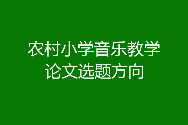 农村小学音乐教学论文选题方向