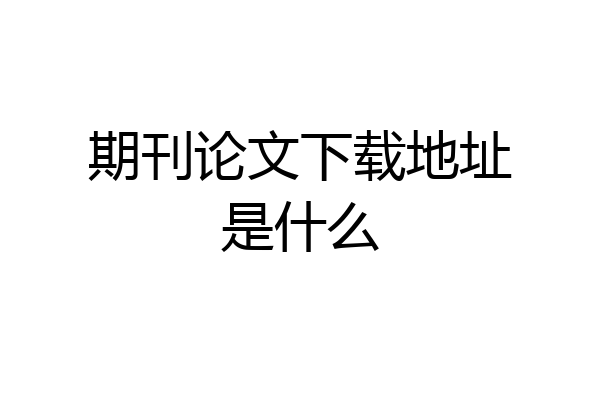 期刊论文下载地址是什么