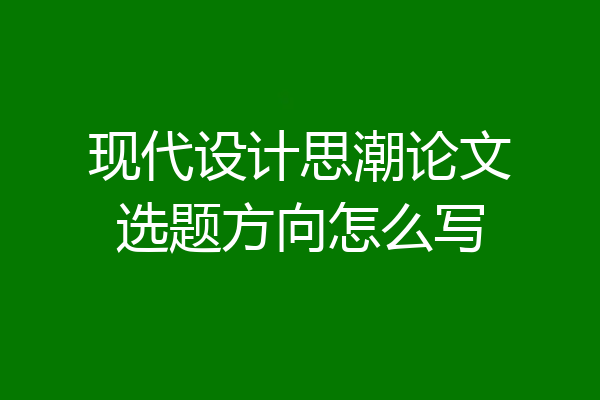 现代设计思潮论文选题方向怎么写