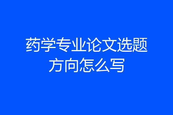 药学专业论文选题方向怎么写