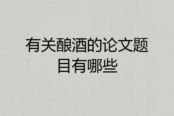 有关酿酒的论文题目有哪些