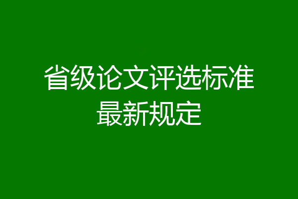 省级论文评选标准最新规定