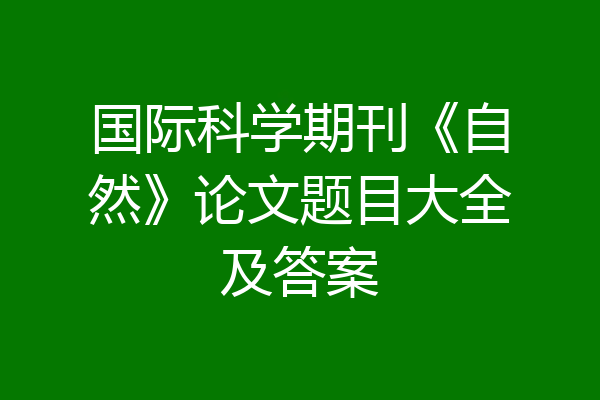 国际科学期刊《自然》论文题目大全及答案