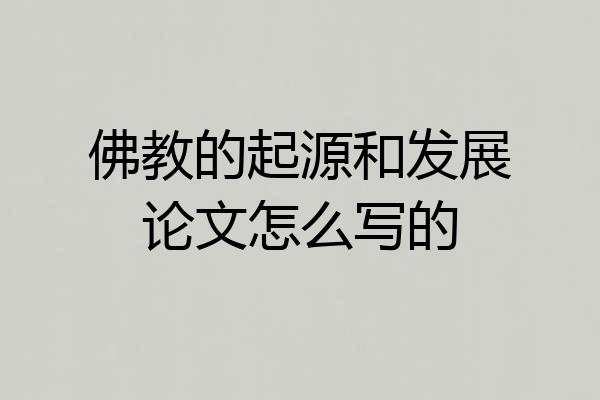 佛教的起源和发展论文怎么写的