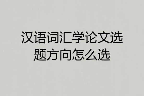 汉语词汇学论文选题方向怎么选