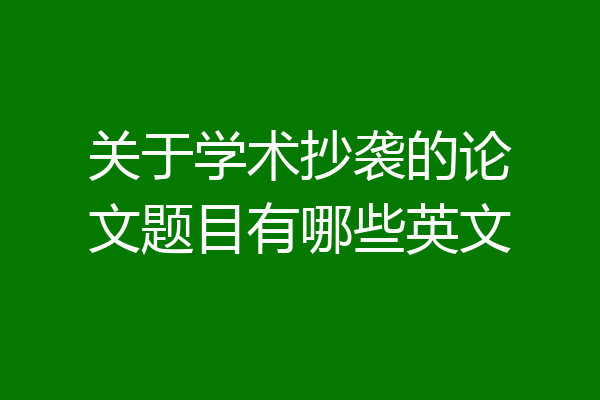 关于学术抄袭的论文题目有哪些英文