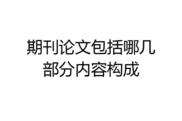 期刊论文包括哪几部分内容构成