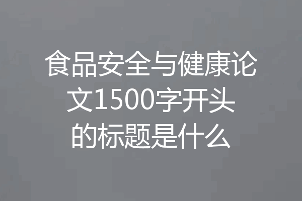 食品安全与健康论文1500字开头的标题是什么