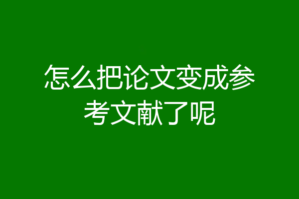 怎么把论文变成参考文献了呢