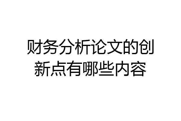 财务分析论文的创新点有哪些内容