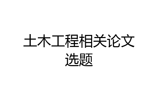 土木工程相关论文选题