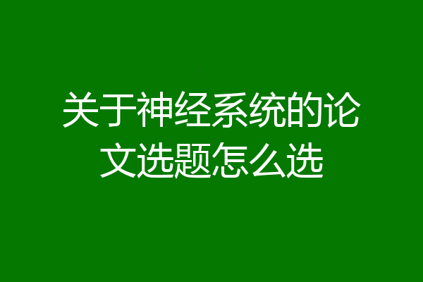 关于神经系统的论文选题怎么选