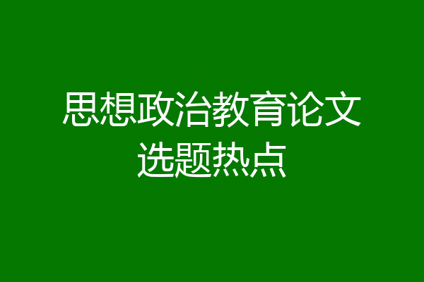 思想政治教育论文选题热点