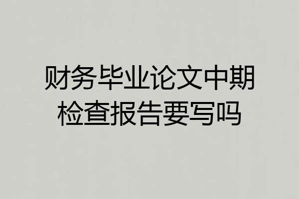 财务毕业论文中期检查报告要写吗