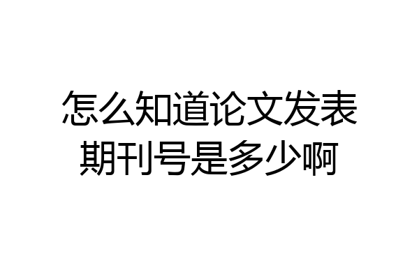 怎么知道论文发表期刊号是多少啊