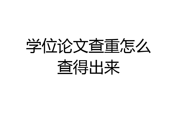 学位论文查重怎么查得出来