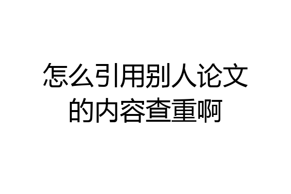 怎么引用别人论文的内容查重啊