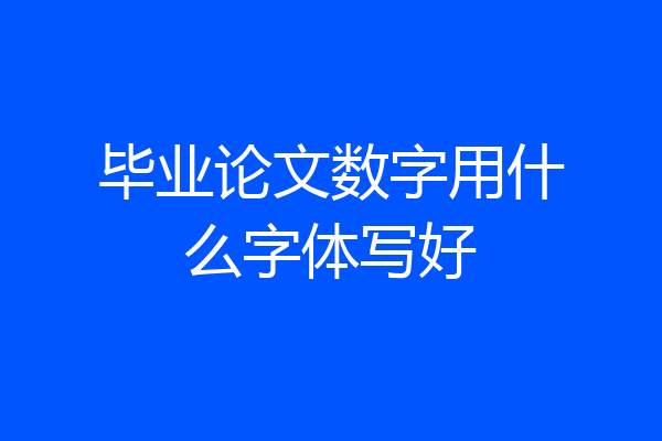 毕业论文数字用什么字体写好