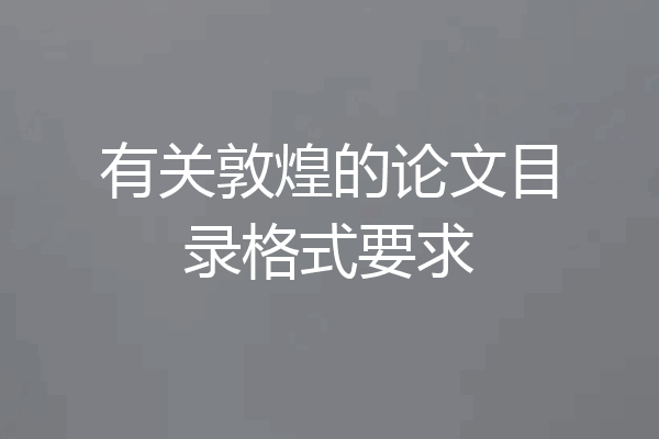 有关敦煌的论文目录格式要求