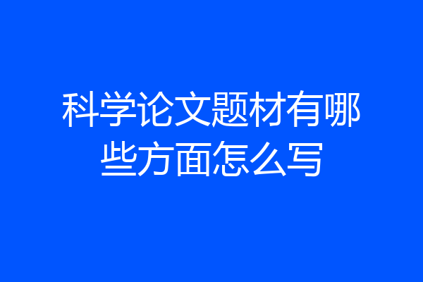 科学论文题材有哪些方面怎么写